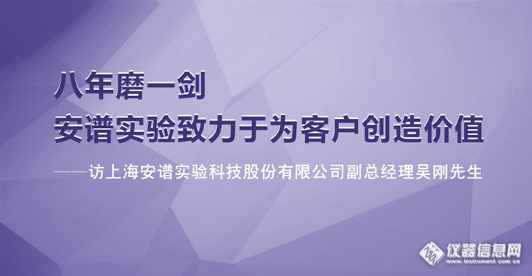 八年磨一剑 安谱实验致力于为客户创造价值——访上海安谱实验科技股份有限公司副总经理吴刚先生